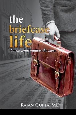 The Briefcase Life: Carry what matters the most... by Gupta, Rajan