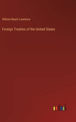 Foreign Treaties of the United States by Lawrence, William Beach