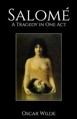 Salome: A Tragedy in One Act by Wilde, Oscar