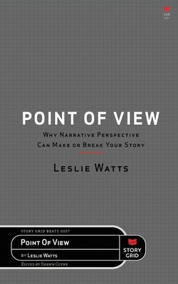 Point of View: Why Narrative Perspective Can Make or Break Your Story by Watts, Leslie