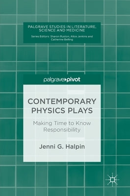 Contemporary Physics Plays: Making Time to Know Responsibility by Halpin, Jenni G.