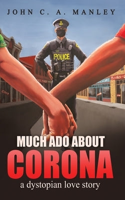 Much Ado About Corona: A Dystopian Love Story by Manley, John