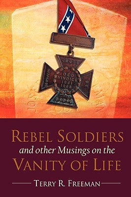 Rebel Soldiers and Other Musings on the Vanity of Life by Freeman, Terry