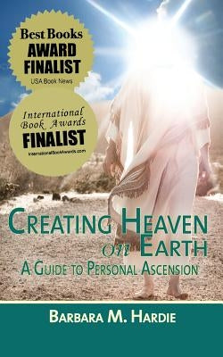 Creating Heaven on Earth: A Guide to Personal Ascension by Hardie, Barbara M.