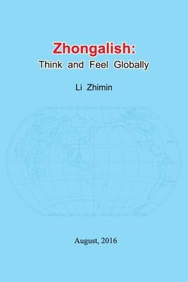 Zhongalish: Think and Feel Globally by Li, Zhimin