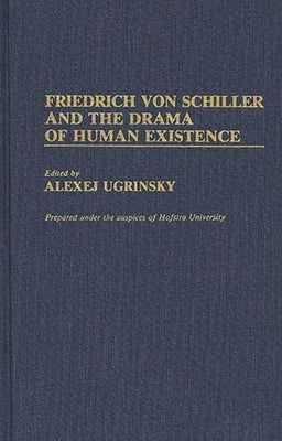 Friedrich Von Schiller and the Drama of Human Existence by Ugrinsky, Alexej