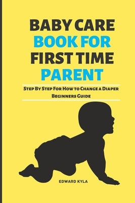 Baby Care Book for First Time Parent: Step By Step For How to Change a Diaper Beginners Guide by Kyla, Edward
