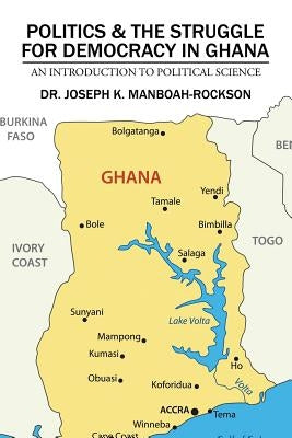 Politics & the Struggle for Democracy in Ghana: An Introduction to Political Science by Manboah-Rockson, Joseph K.