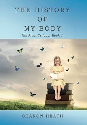 The History of My Body by Heath, Sharon