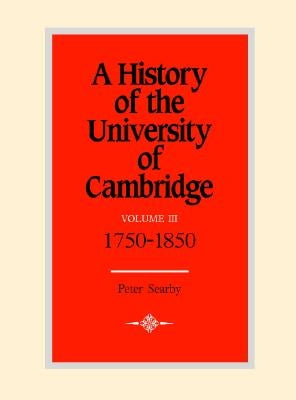 A History of the University of Cambridge: Volume 3, 1750-1870 by Searby, Peter