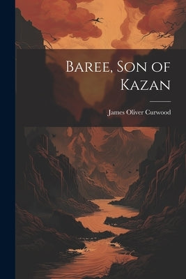 Baree, Son of Kazan by Curwood, James Oliver