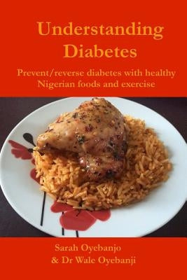 Understanding Diabetes: Prevent / reverse diabetes with healthy Nigerian food and exercise by Oyebanji, Wale