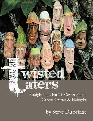 Twisted Taters: Straight Talk For The Sweet Potato Carver, Crafter & Hobbyist by Dubridge, Steve