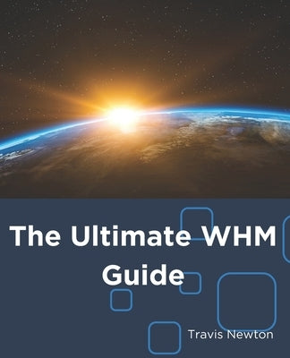 The Ultimate WHM Guide by Newton, Travis