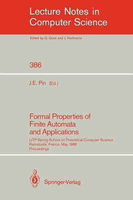 Formal Properties of Finite Automata and Applications: Litp Spring School on Theoretical Computer Science, Ramatuelle, France, May 23-27, 1988. Procee by Pin, Jean E.
