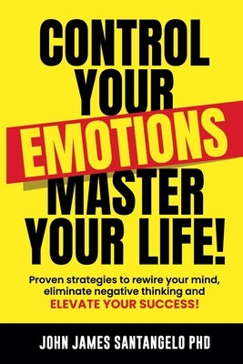 Control Your Emotions, Master Your Life! by Santangelo, John James
