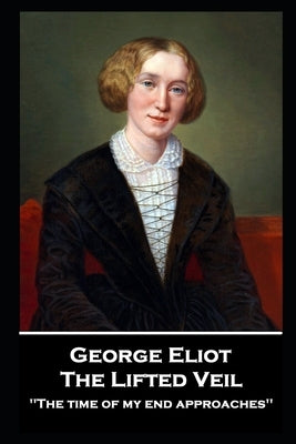George Elliot - The Lifted Veil: "The time of my end approaches'' by Elliot, George