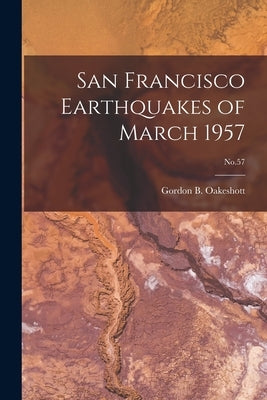 San Francisco Earthquakes of March 1957; No.57 by Oakeshott, Gordon B. 1904-