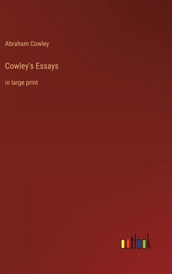 Cowley's Essays: in large print by Cowley, Abraham
