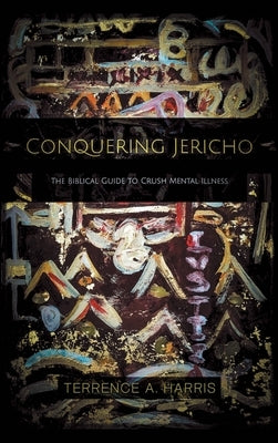 Conquering Jericho: The Biblical Guide to Crush Mental Illness by Harris, Terrence a.