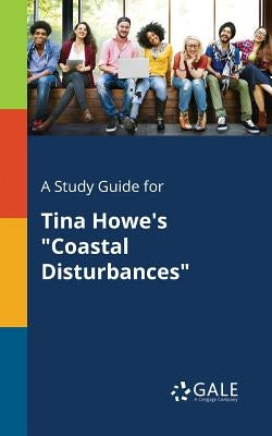 A Study Guide for Tina Howe's "Coastal Disturbances" by Gale, Cengage Learning