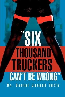 Six Thousand Truckers Can't Be Wrong by Tutty, Daniel Joseph