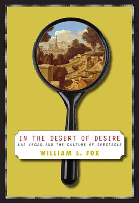 In the Desert of Desire: Las Vegas and the Culture of Spectacle by Fox, William L.