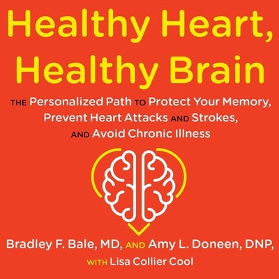 Healthy Heart, Healthy Brain Lib/E: The Personalized Path to Protect Your Memory, Prevent Heart Attacks and Strokes, and Avoid Chronic Illness by Bale, Bradley
