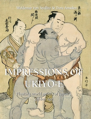 Impressions Of Ukiyo-E: Floating world prints of Japan's golden age by Seidlitz, Woldemar Von
