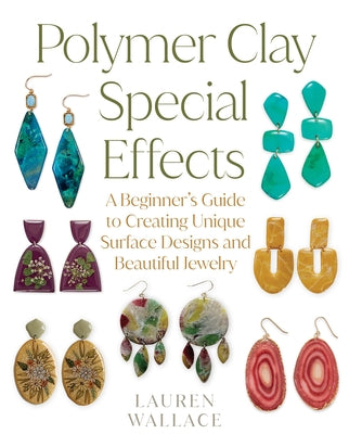 Polymer Clay Special Effects: A Beginner's Guide to Creating Unique Surface Designs and Beautiful Jewelry by Wallace, Lauren