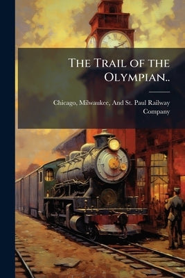 The Trail of the Olympian.. by Chicago Milwaukee & St Paul Railway