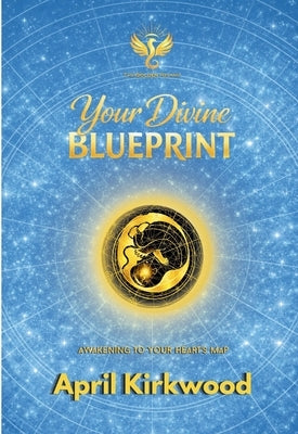 Your Divine Blueprint: Awakening to Your Heart's Map by Kirkwood, April