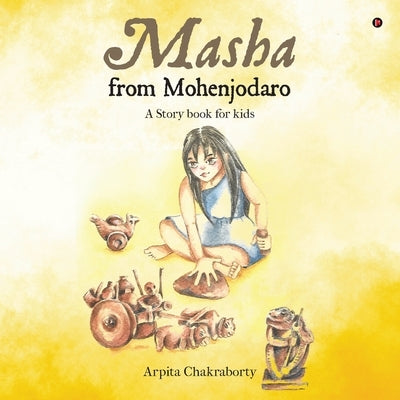 Masha from Mohenjodaro: A Story book for kid by Arpita Chakraborty