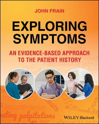 Exploring Symptoms: An Evidence-Based Approach to the Patient History by Frain, John