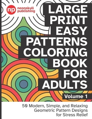Large Print Easy Patterns Coloring Book for Adults Volume 1: 50 Modern, Simple, and Relaxing Geometric Pattern Designs for Stress Relief - 8.5 x 11 in by Publishing, Neonskull