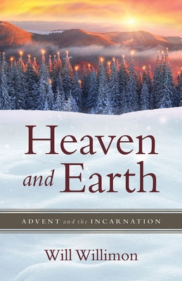 Heaven and Earth: Advent and the Incarnation by Willimon, William H.