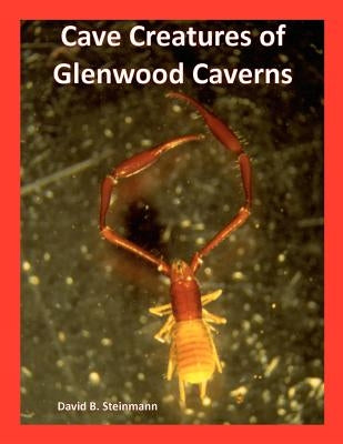 Cave Creatures of Glenwood Caverns by Steinmann, David B.
