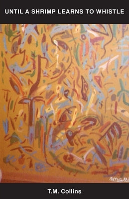 Until a Shrimp Learns to Whistle by Collins, T. M.