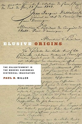 Elusive Origins: The Enlightenment in the Modern Caribbean Historical Imagination by Miller, Paul B.