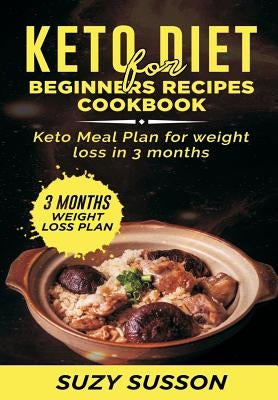 Keto Diet for Beginners Recipes Cookbook: Keto Meal Plan for Weight Loss in 3 Months by Susson, Suzy
