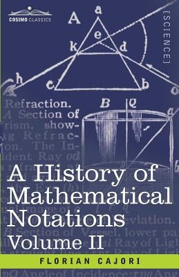 A History of Mathematical Notations, Volume II by Cajori, Florian