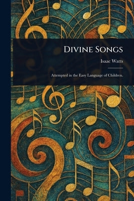 Divine Songs by Watts, Isaac