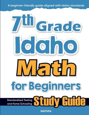 7th Grade Idaho Math for Beginners: Standardized Testing and Home Schooling Study Guide by Eslamian, Hamid