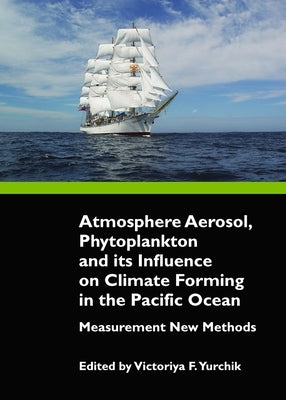 Atmosphere Aerosol, Phytoplankton and Its Influence on Climate Forming in the Pacific Ocean: Measurement New Methods by Yurchnik, Victoriya P.