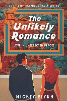 The Unlikely Romance: Love In Unexpected Places by Flynn, Mickey