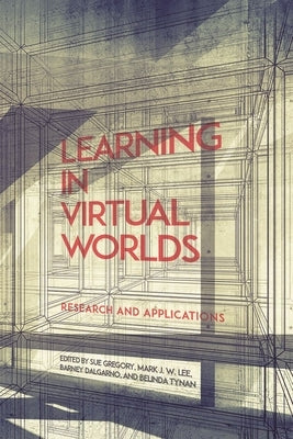 Learning in Virtual Worlds: Research and Applications by Gregory, Sue