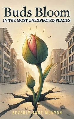 Buds Bloom in the Most Unexpected Places by Munyon, Beverly Anne