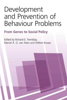 Development and Prevention of Behaviour Problems: From Genes to Social Policy by Tremblay, Richard E.