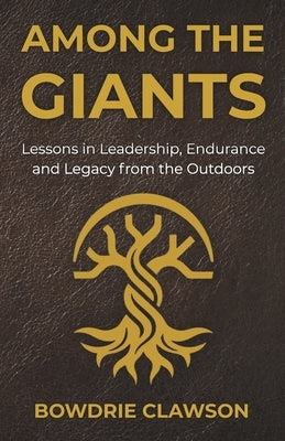 Among the Giants: Lessons in Leadership, Endurance and Legacy from the Outdoors by Clawson, Bowdrie