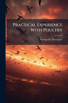 Practical Experience With Poultry by Davenport, George M. [From Old Catalog]